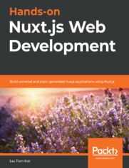 Hands-on Nuxt.js Web Development. Build universal and static-generated Vue.js applications using Nuxt.js