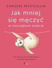 Jak mniej się męczyć w zwyczajnym świecie. Dla analizujących bez końca i wysoko wrażliwych
