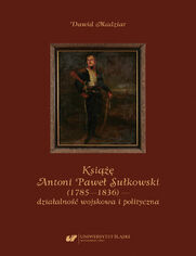 Książę Antoni Paweł Sułkowski (1785-1836) - działalność wojskowa i polityczna