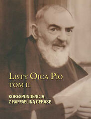 Listy Ojca Pio. Tom II Korespondencja z Raffaeliną Cerase