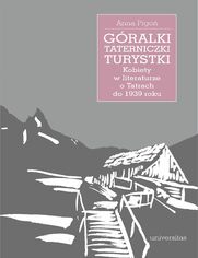 Góralki, taterniczki, turystki. Kobiety w literaturze o Tatrach do 1939 roku