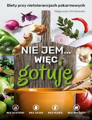 Okładka: Nie jem, więc gotuję. Diety bez cukru, bez glutenu, bez jajek, bez mleka - diety przy nietolerancjach pokarmowych