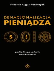 Denacjonalizacja pieniądza. Analiza teoretyczna i praktyczna walut równoległych