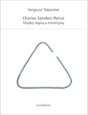 Charles Sanders Peirce. Między logiką a metafizyką