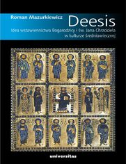 Deesis. Idea wstawiennictwa Bogarodzicy i św. Jana Chrzciciela w kulturze średniowiecznej