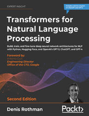 Transformers for Natural Language Processing. Build, train, and fine-tune deep neural network architectures for NLP with Python, Hugging Face, and OpenAI's GPT-3, ChatGPT, and GPT-4 - Second Edition