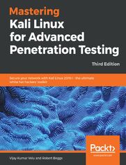 Mastering Kali Linux for Advanced Penetration Testing. Secure your network with Kali Linux 2019.1 &#x2013; the ultimate white hat hackers' toolkit - Third Edition