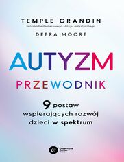Autyzm. Przewodnk. 9 postaw wspierających rozwój dzieci w spektrum