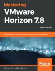 Okładka: Mastering VMware Horizon 7.8. Master desktop virtualization to optimize your end user experience - Third Edition