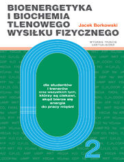 Bioenergetyka i biochemia tlenowego wysiłku fizycznego dla studentów i trenerów oraz wszystkich tych, którzy są ciekawi, skąd bierze się energia do pracy mięśni (wyd. 3 popr.)