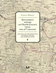 Settlement studies on Orłów County until the 16th century. Territorial and administrative past, settlement landscape, and ownership relations
