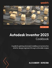 Autodesk Inventor 2023 Cookbook. A guide to gaining advanced modeling and automation skills for design engineers through actionable recipes