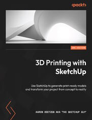 3D Printing with SketchUp. Use SketchUp to generate print-ready models and transform your project from concept to reality - Second Edition