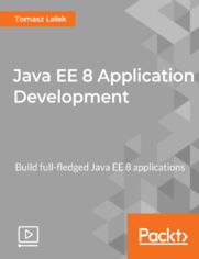 Java EE 8 Application Development. Build full-fledged Java EE 8 applications