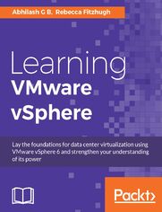 Okładka: Learning VMware vSphere. Lay the foundations for data center virtualization using VMware vSphere 6 and strengthen your understanding of its power