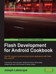 Flash Development for Android Cookbook. Over 90 recipes to build exciting Android applications with Flash, Flex, and AIR