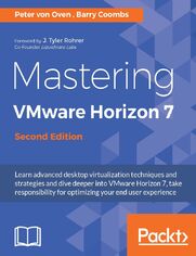 Mastering VMware Horizon 7. Virtualization that can transform your organization - Second Edition