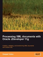 Okładka: Processing XML documents with Oracle JDeveloper 11g. Creating, validating, and transforming XML documents with Oracle's IDE