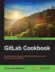 GitLab Cookbook. Over 60 hands-on recipes to efficiently self-host your own Git repository using GitLab