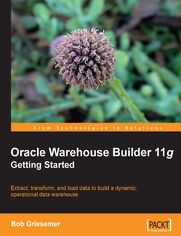 Okładka: Oracle Warehouse Builder 11g: Getting Started. Extract, Transform, and Load data to build a dynamic, operational data warehouse