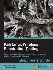 Kali Linux Wireless Penetration Testing: Beginner's Guide. Master wireless testing techniques to survey and attack wireless networks with Kali Linux