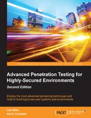 Advanced Penetration Testing for Highly-Secured Environments. Employ the most advanced pentesting techniques and tools to build highly-secured systems and environments - Second Edition