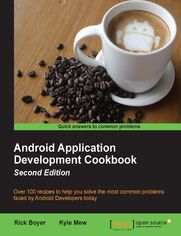 Android Application Development Cookbook. Over 100 recipes to help you solve the most common problems faced by Android Developers today - Second Edition