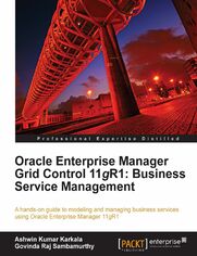 Okładka: Oracle Enterprise Manager Grid Control 11g R1: Business Service Management. A Hands-on guide to modeling and managing business services using Oracle Enterprise Manager 11g R1 using this Oracle book and