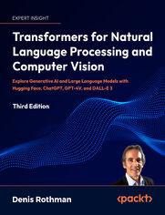 Transformers for Natural Language Processing and Computer Vision. Explore Generative AI and Large Language Models with Hugging Face, ChatGPT, GPT-4V, and DALL-E 3 - Third Edition