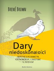 Okładka: Dary niedoskonałości. Jak przestać się przejmować tym, kim powinniśmy być, i zaakceptować to, kim jesteśmy