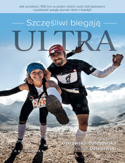 Szczęśliwi biegają ultra. Jak przebiec 100km w jeden dzień, koić ból śpiewem i postawić pasję ponad dom i kredyt