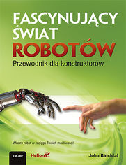 Okładka książki Fascynujący świat robotów. Przewodnik dla konstruktorów