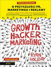 Okładka książki Growth Hacker Marketing. O przyszłości PR, marketingu i reklamy. Wydanie rozszerzone
