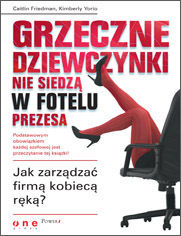 Okładka książki Grzeczne dziewczynki nie siedzą w fotelu prezesa. Jak zarządzać firmą kobiecą ręką?