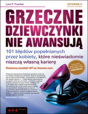 Okładka książki Grzeczne dziewczynki nie awansują. 101 błędów popełnianych przez kobiety, które nieświadomie niszczą własną karierę. Wydanie II