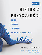 Okładka książki Historia przyszłości. Oculus, Facebook i rewolucja wirtualnej rzeczywistości