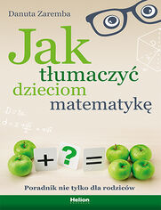 Okładka książki Jak tłumaczyć dzieciom matematykę. Poradnik nie tylko dla rodziców
