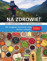 Na zdrowie! Jak osiągnąć harmonię ciała, ducha i umysłu. Wydanie II rozszerzone