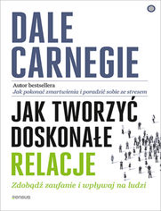 Okładka książki Jak tworzyć doskonałe relacje. Zdobądź zaufanie i wpływaj na ludzi