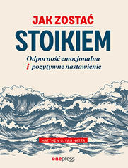 Okładka książki Jak zostać stoikiem. Odporność emocjonalna i pozytywne nastawienie