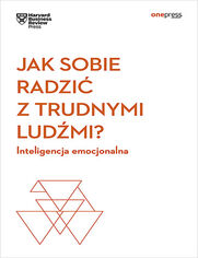 Okładka książki Jak sobie radzić z trudnymi ludźmi? Inteligencja emocjonalna. Harvard Business Review