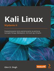 Kali Linux. Zaawansowane testy penetracyjne za pomocą narzędzi Nmap, Metasploit, Aircrack-ng i Empire. Wydanie II