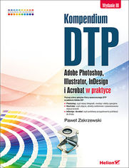 Kompendium DTP. Adobe Photoshop, Illustrator, InDesign i Acrobat w praktyce. Wydanie III