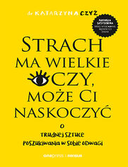 Okładka książki Strach ma wielkie oczy, może Ci naskoczyć. O trudnej sztuce poszukiwania w sobie odwagi