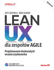 Okładka książki Lean UX dla zespołów Agile. Projektowane doskonałych wrażeń użytkownika. Wydanie III