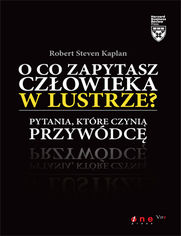 Okładka książki O co zapytasz człowieka w lustrze? Pytania, które czynią przywódcę