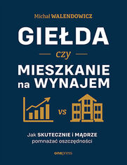 Okładka książki Giełda czy mieszkanie na wynajem. Jak skutecznie i mądrze pomnażać oszczędności