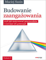 Budowanie zaangażowania, czyli jak motywować pracowników i rozwijać ich potencjał. Wydanie II