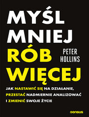 Okładka książki Myśl mniej, rób więcej. Jak nastawić się na działanie, przestać nadmiernie analizować i zmienić swoje życie