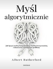 Okładka książki Myśl algorytmicznie. Jak łączyć analizę komputerową z ludzką kreatywnością i skuteczniej rozwiązywać problemy